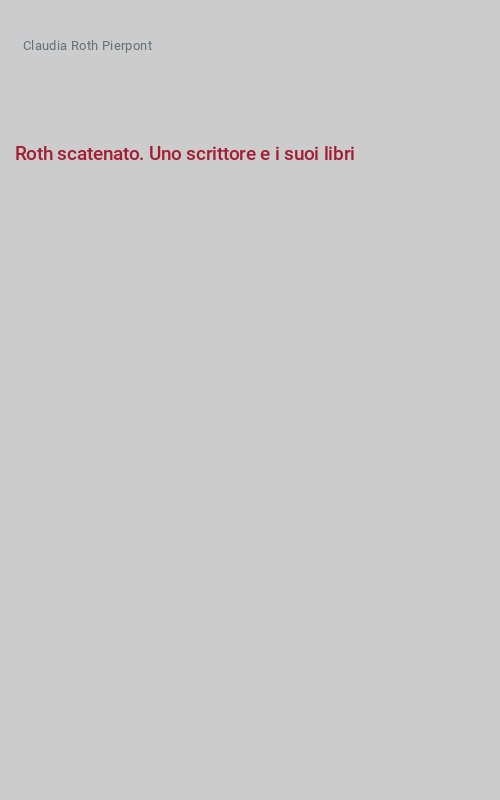Roth scatenato. Uno scrittore e i suoi libri